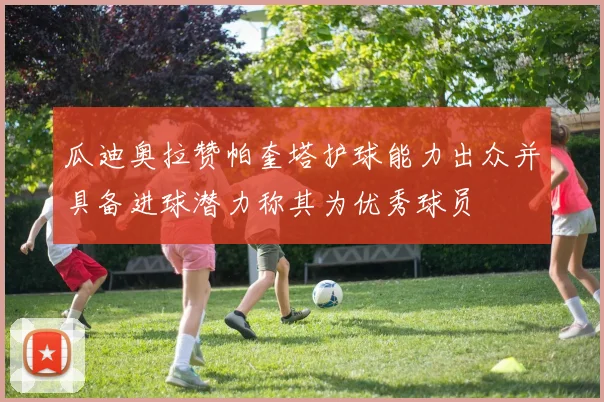 瓜迪奥拉赞帕奎塔护球能力出众并具备进球潜力称其为优秀球员